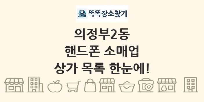 의정부2동 핸드폰 소매업 상가 목록 및 정보