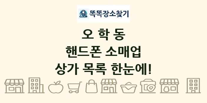오학동 핸드폰 소매업 상가 목록 및 정보