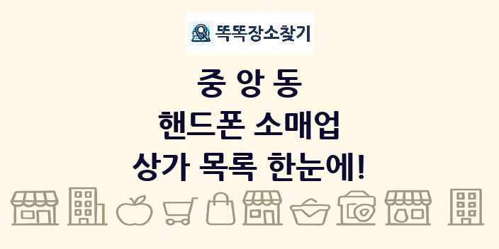 중앙동 핸드폰 소매업 상가 목록 및 정보