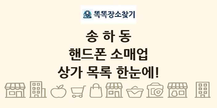 송하동 핸드폰 소매업 상가 목록 및 정보
