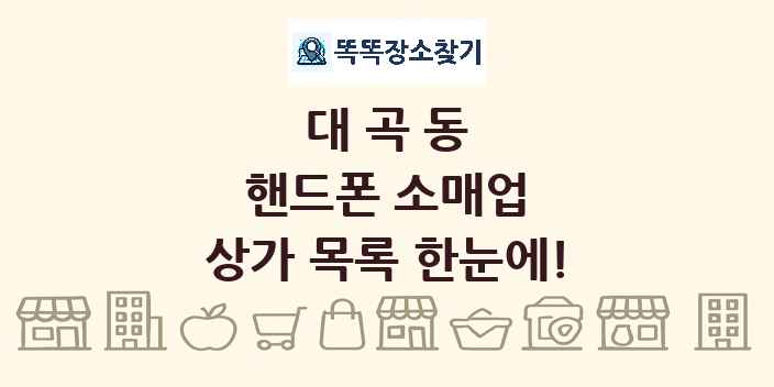 대곡동 핸드폰 소매업 상가 목록 및 정보