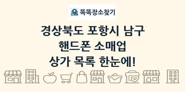 경상북도 포항시 남구 핸드폰 소매업 상가 목록 및 정보