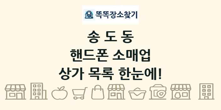송도동 핸드폰 소매업 상가 목록 및 정보