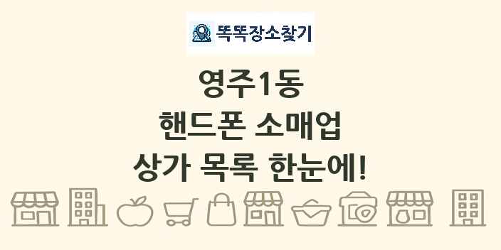 영주1동 핸드폰 소매업 상가 목록 및 정보