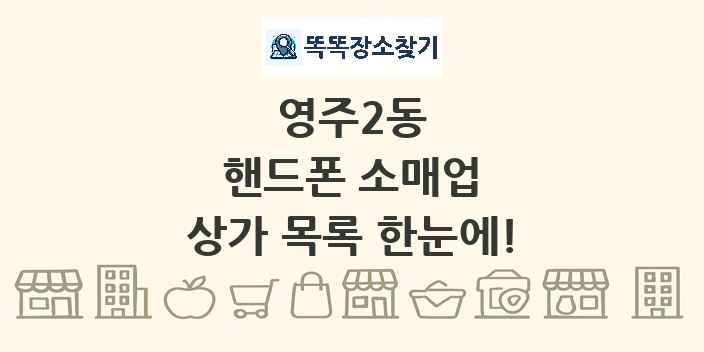 영주2동 핸드폰 소매업 상가 목록 및 정보