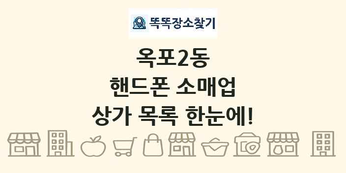 옥포2동 핸드폰 소매업 상가 목록 및 정보