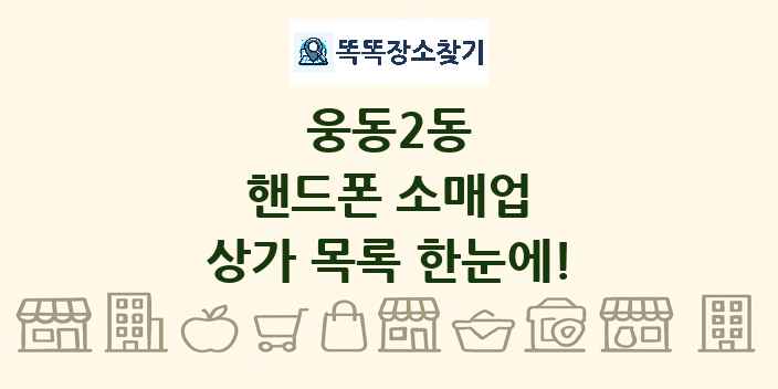 웅동2동 핸드폰 소매업 상가 목록 및 정보
