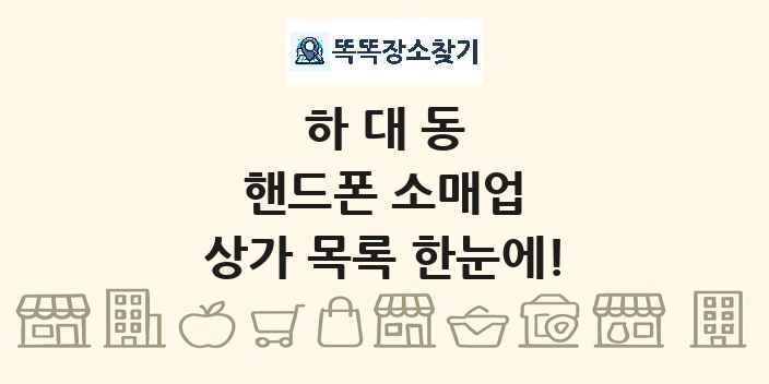 하대동 핸드폰 소매업 상가 목록 및 정보