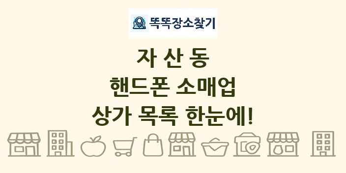 자산동 핸드폰 소매업 상가 목록 및 정보