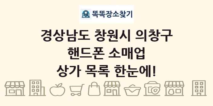 경상남도 창원시 의창구 핸드폰 소매업 상가 목록 및 정보