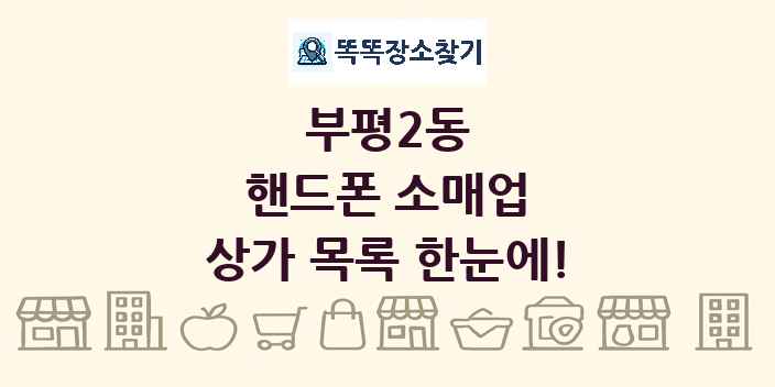 부평2동 핸드폰 소매업 상가 목록 및 정보