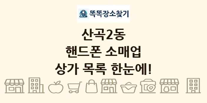 산곡2동 핸드폰 소매업 상가 목록 및 정보