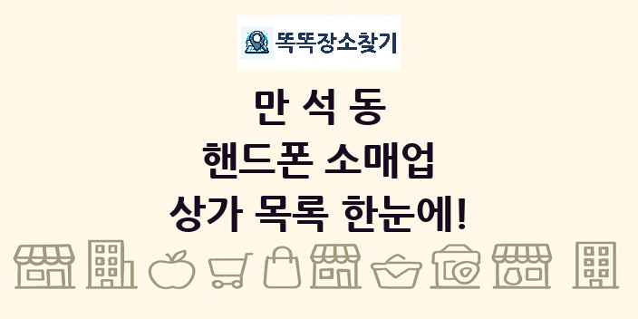 만석동 핸드폰 소매업 상가 목록 및 정보