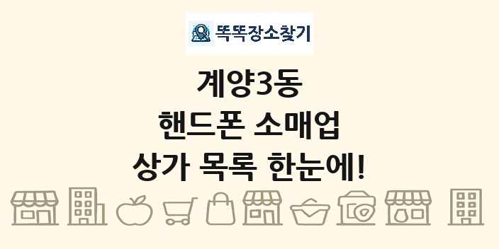 계양3동 핸드폰 소매업 상가 목록 및 정보