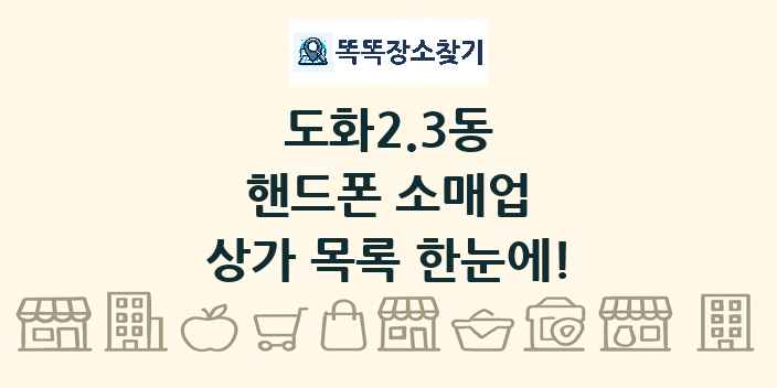 도화2.3동 핸드폰 소매업 상가 목록 및 정보