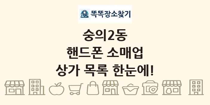 숭의2동 핸드폰 소매업 상가 목록 및 정보