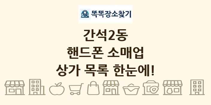 간석2동 핸드폰 소매업 상가 목록 및 정보