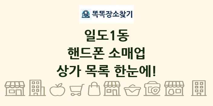 일도1동 핸드폰 소매업 상가 목록 및 정보