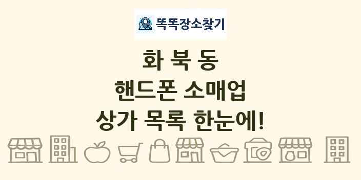 화북동 핸드폰 소매업 상가 목록 및 정보