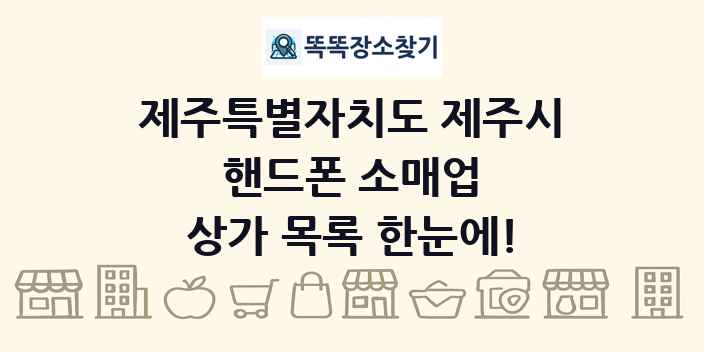 제주특별자치도 제주시 핸드폰 소매업 상가 목록 및 정보