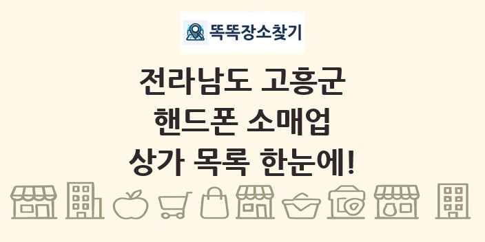 전라남도 고흥군 핸드폰 소매업 상가 목록 및 정보