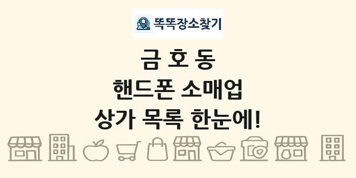 금호동 핸드폰 소매업 상가 목록 및 정보