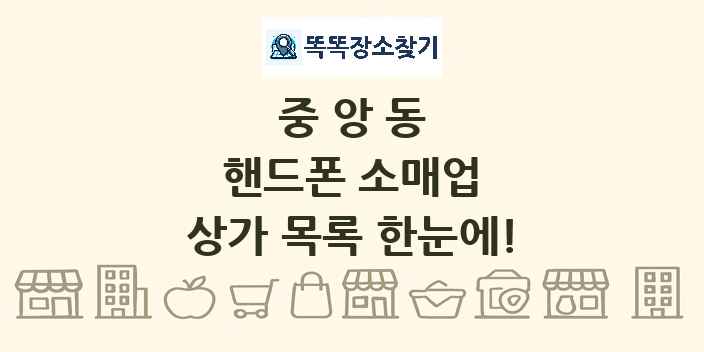 중앙동 핸드폰 소매업 상가 목록 및 정보
