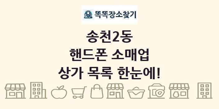송천2동 핸드폰 소매업 상가 목록 및 정보
