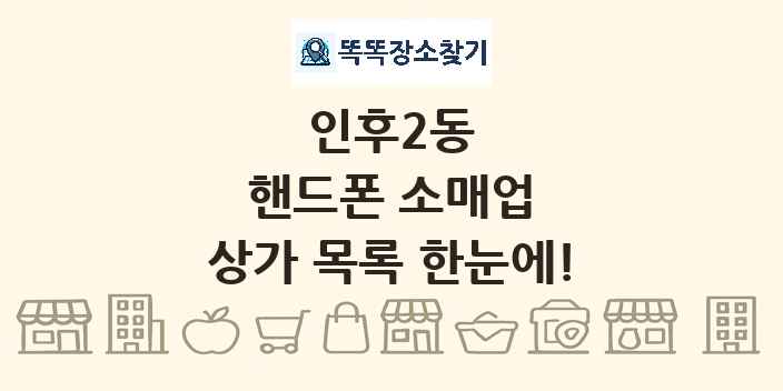 인후2동 핸드폰 소매업 상가 목록 및 정보