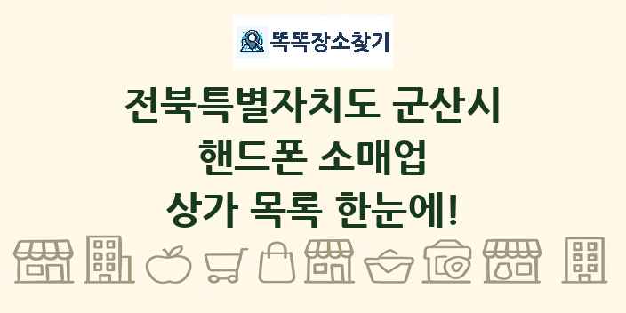 전북특별자치도 군산시 핸드폰 소매업 상가 목록 및 정보