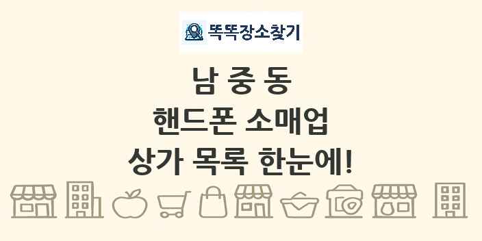 남중동 핸드폰 소매업 상가 목록 및 정보