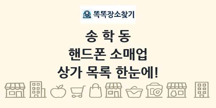송학동 핸드폰 소매업 상가 목록 및 정보