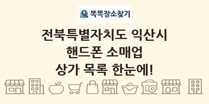 전북특별자치도 익산시 핸드폰 소매업 상가 목록 및 정보