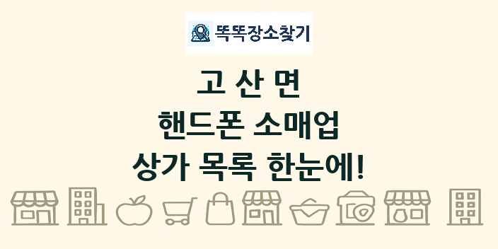 고산면 핸드폰 소매업 상가 목록 및 정보