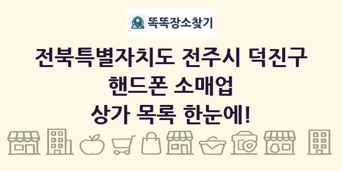 전북특별자치도 전주시 덕진구 핸드폰 소매업 상가 목록 및 정보