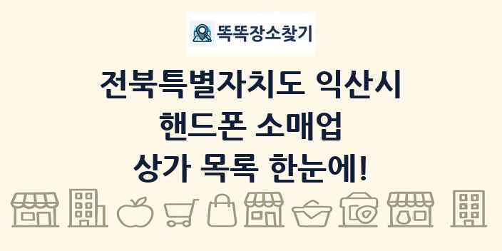 전북특별자치도 익산시 핸드폰 소매업 상가 목록 및 정보