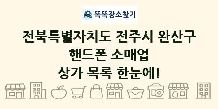 전북특별자치도 전주시 완산구 핸드폰 소매업 상가 목록 및 정보