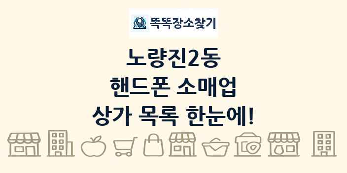 노량진2동 핸드폰 소매업 상가 목록 및 정보