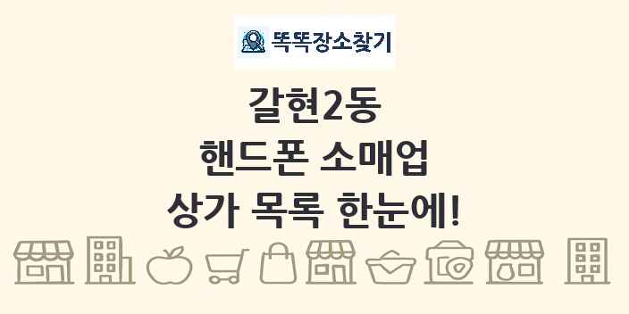 갈현2동 핸드폰 소매업 상가 목록 및 정보