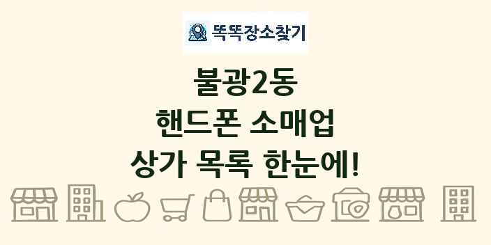 불광2동 핸드폰 소매업 상가 목록 및 정보