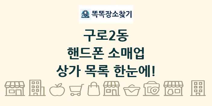 구로2동 핸드폰 소매업 상가 목록 및 정보
