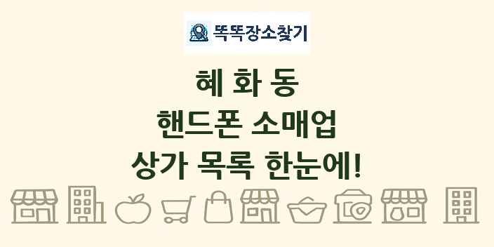 혜화동 핸드폰 소매업 상가 목록 및 정보