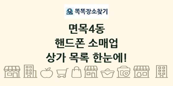 면목4동 핸드폰 소매업 상가 목록 및 정보