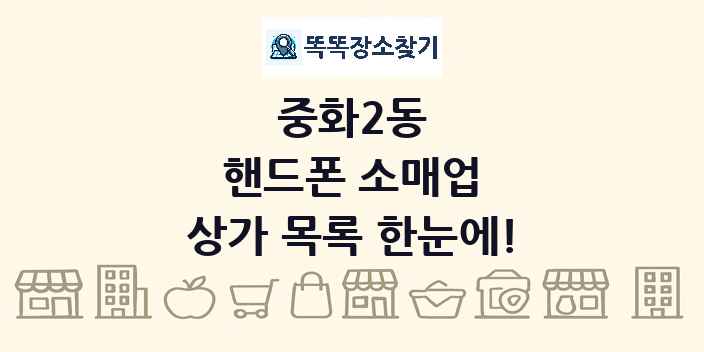 중화2동 핸드폰 소매업 상가 목록 및 정보