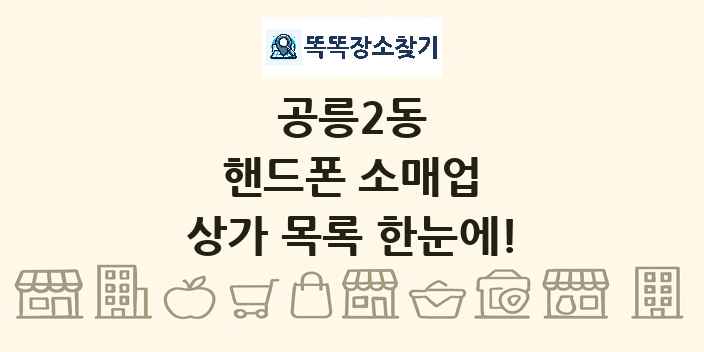 공릉2동 핸드폰 소매업 상가 목록 및 정보