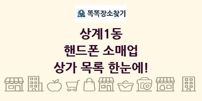 상계1동 핸드폰 소매업 상가 목록 및 정보