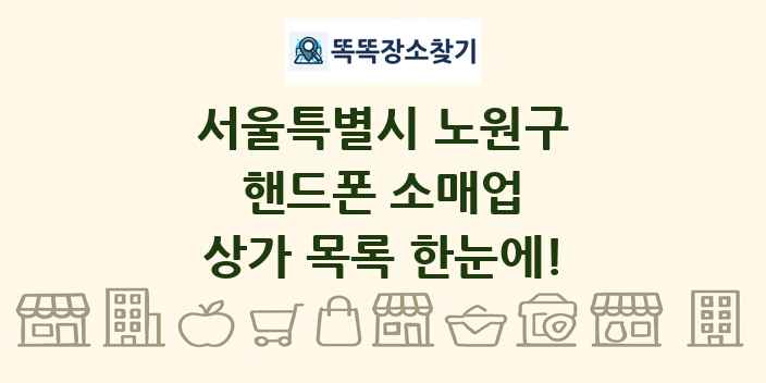 서울특별시 노원구 핸드폰 소매업 상가 목록 및 정보