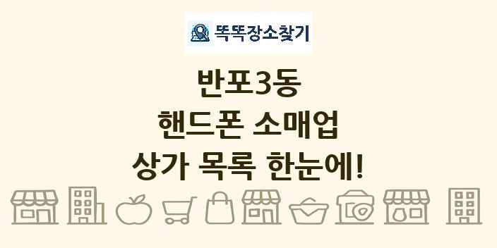 반포3동 핸드폰 소매업 상가 목록 및 정보
