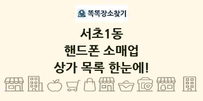 서초1동 핸드폰 소매업 상가 목록 및 정보