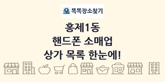 홍제1동 핸드폰 소매업 상가 목록 및 정보